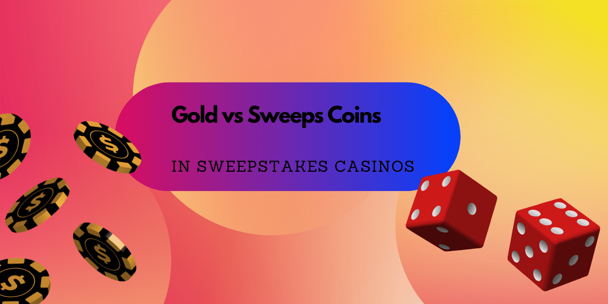 Gold vs Sweeps Coins in Sweepstakes Casinos