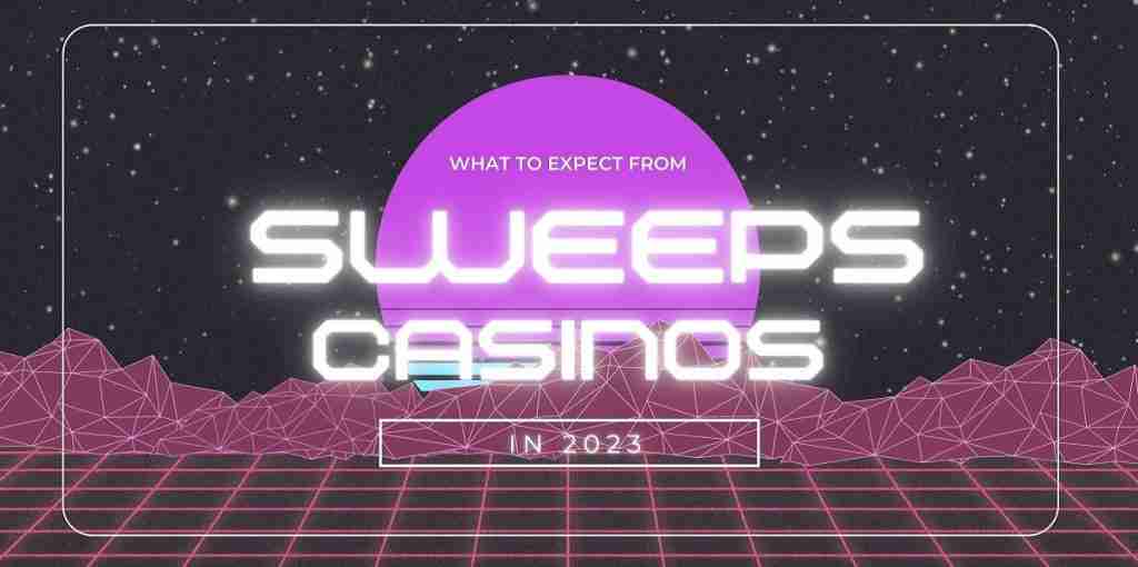 What-to-Expect-From-Sweeps-Casinos-in-2023
