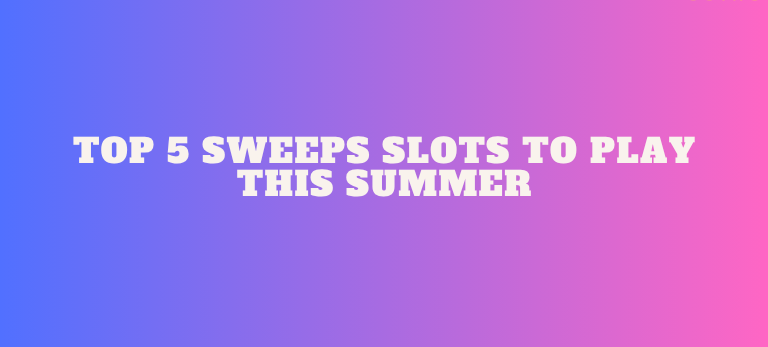 Top 5 Sweeps Slots to Play This Summer