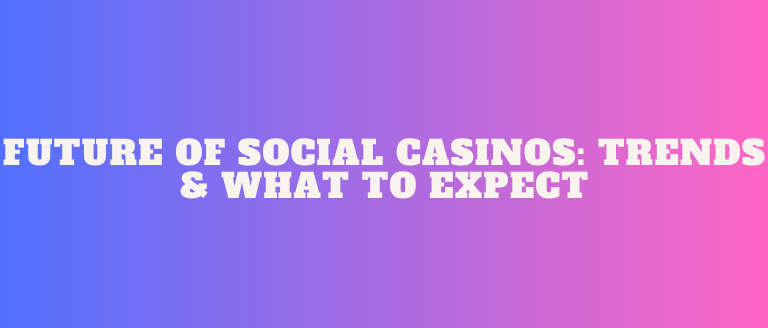 Future of Social Casinos Trends & What to Expect