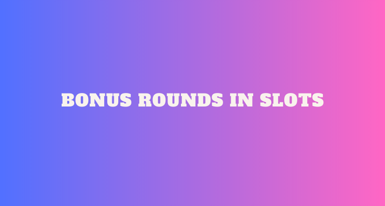 Bonus Rounds in Slots