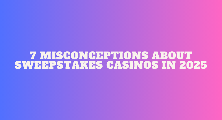 7 Misconceptions About Sweepstakes Casinos in 2025