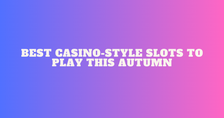 Cozy Gaming Best Casino-Style Slots to Play This Autumn